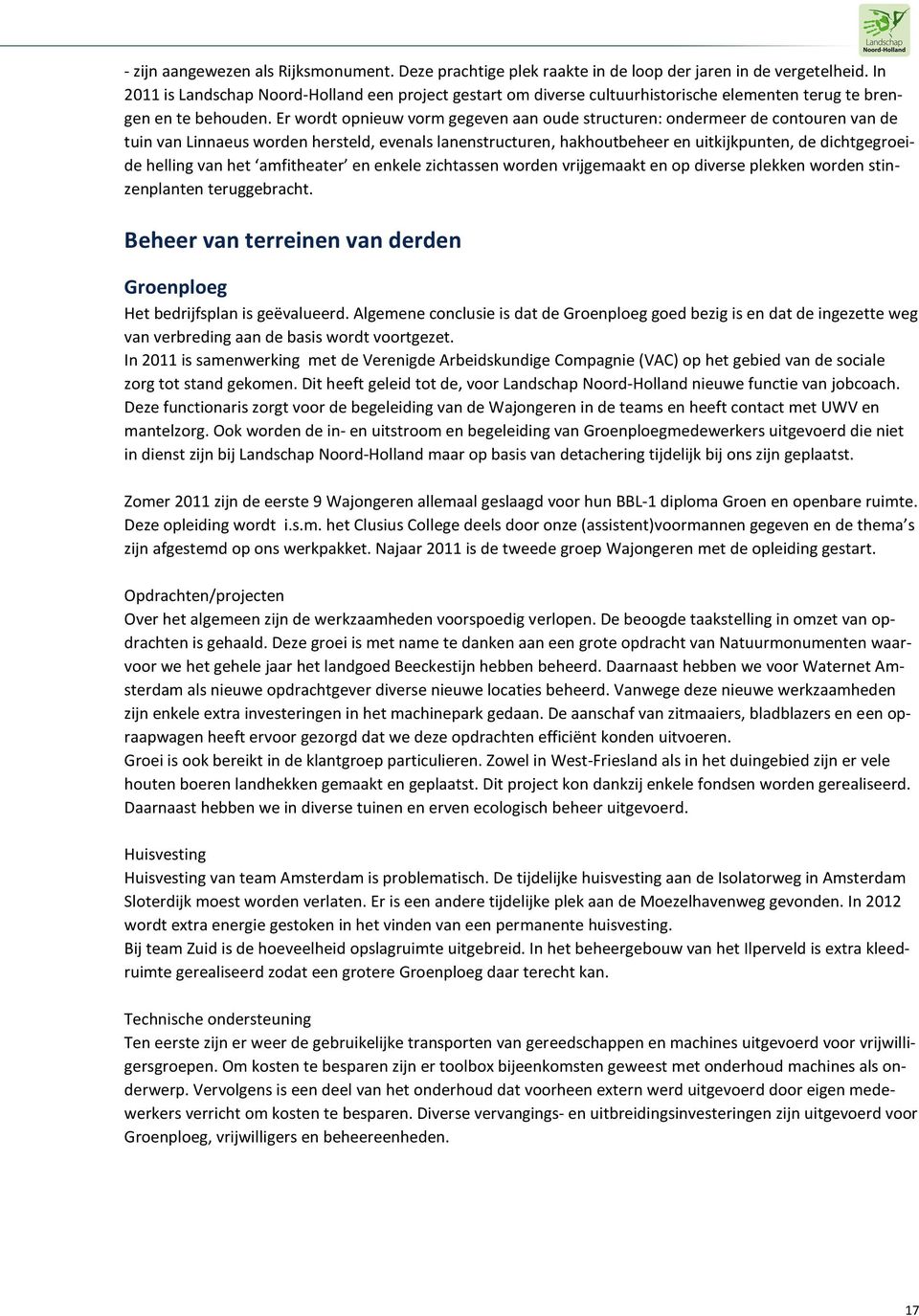 Er wordt opnieuw vorm gegeven aan oude structuren: ondermeer de contouren van de tuin van Linnaeus worden hersteld, evenals lanenstructuren, hakhoutbeheer en uitkijkpunten, de dichtgegroeide helling