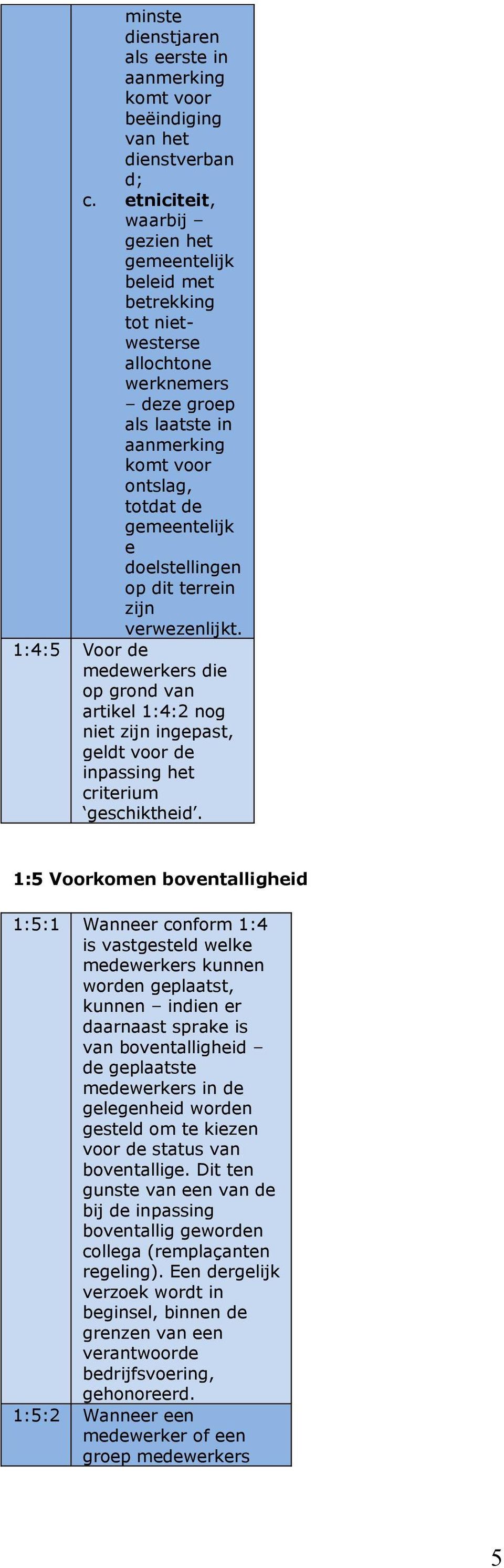 doelstellingen op dit terrein zijn verwezenlijkt. 1:4:5 Voor de medewerkers die op grond van artikel 1:4:2 nog niet zijn ingepast, geldt voor de inpassing het criterium geschiktheid.