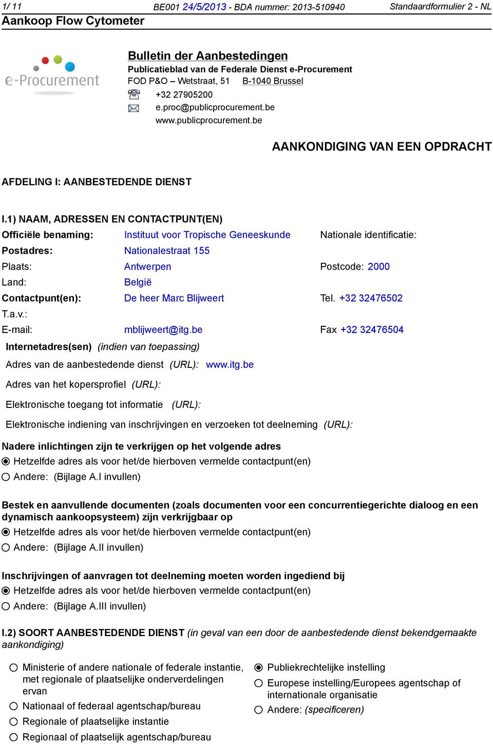 1) NAAM, ADRESSEN EN CONTACTPUNT(EN) Officiële benaming: Instituut voor Tropische Geneeskunde Nationale identificatie: Postadres: Nationalestraat 155 Plaats: Antwerpen Postcode: 2000 Land: België