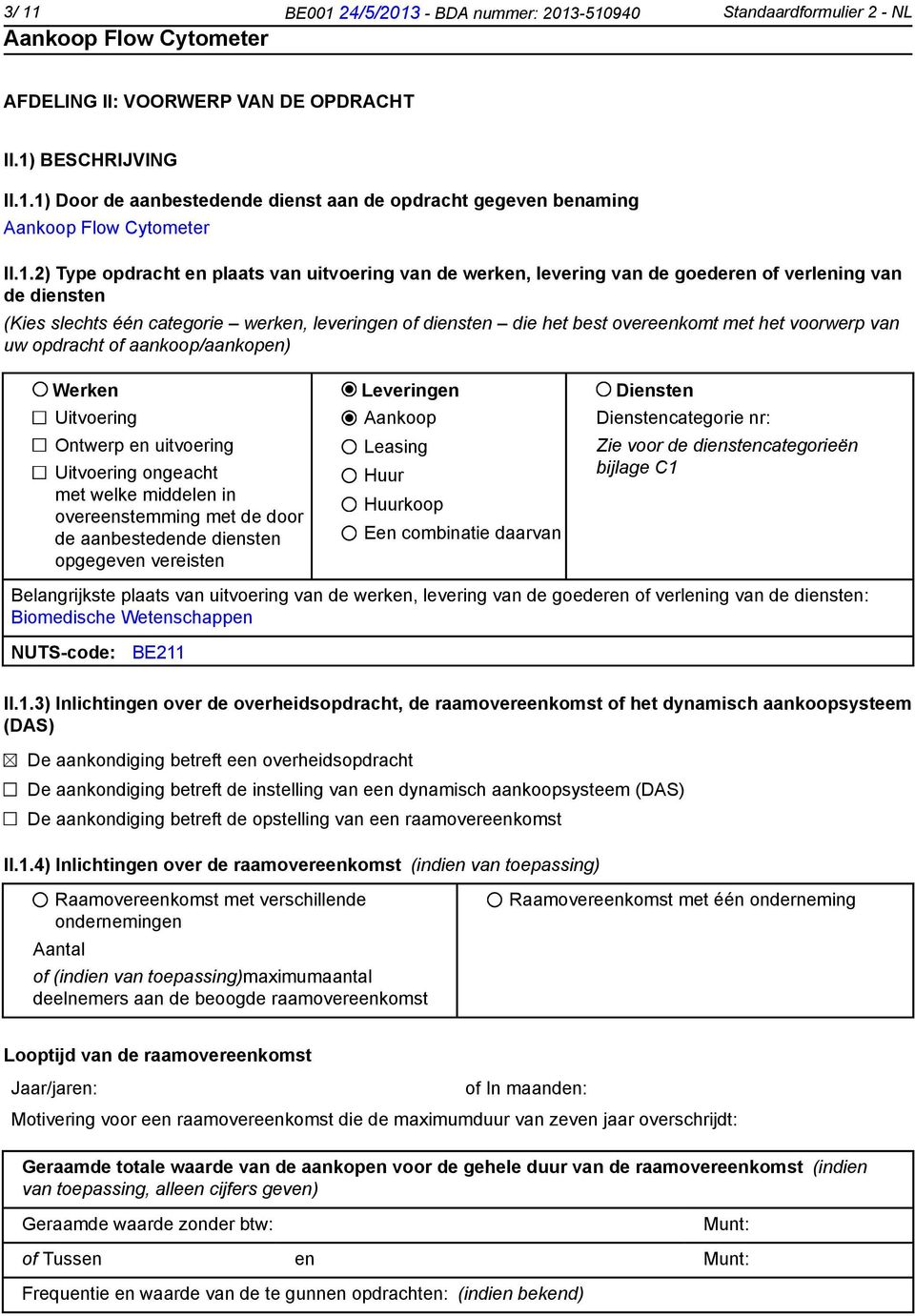 met het voorwerp van uw opdracht of aankoop/aankopen) Werken Leveringen Diensten Uitvoering Ontwerp en uitvoering Uitvoering ongeacht met welke middelen in overeenstemming met de door de