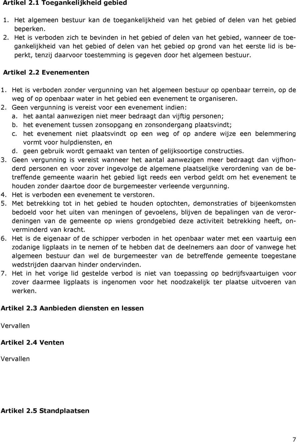 Het is verboden zich te bevinden in het gebied of delen van het gebied, wanneer de toegankelijkheid van het gebied of delen van het gebied op grond van het eerste lid is beperkt, tenzij daarvoor