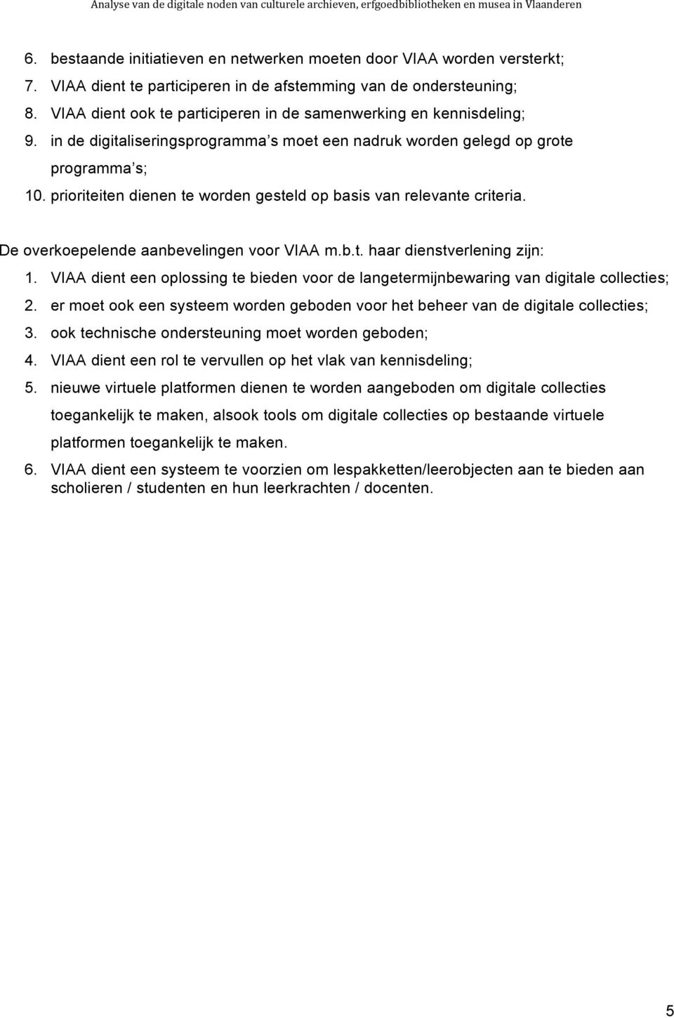 prioriteiten dienen te worden gesteld op basis van relevante criteria. De overkoepelende aanbevelingen voor VIAA m.b.t. haar dienstverlening zijn: 1.