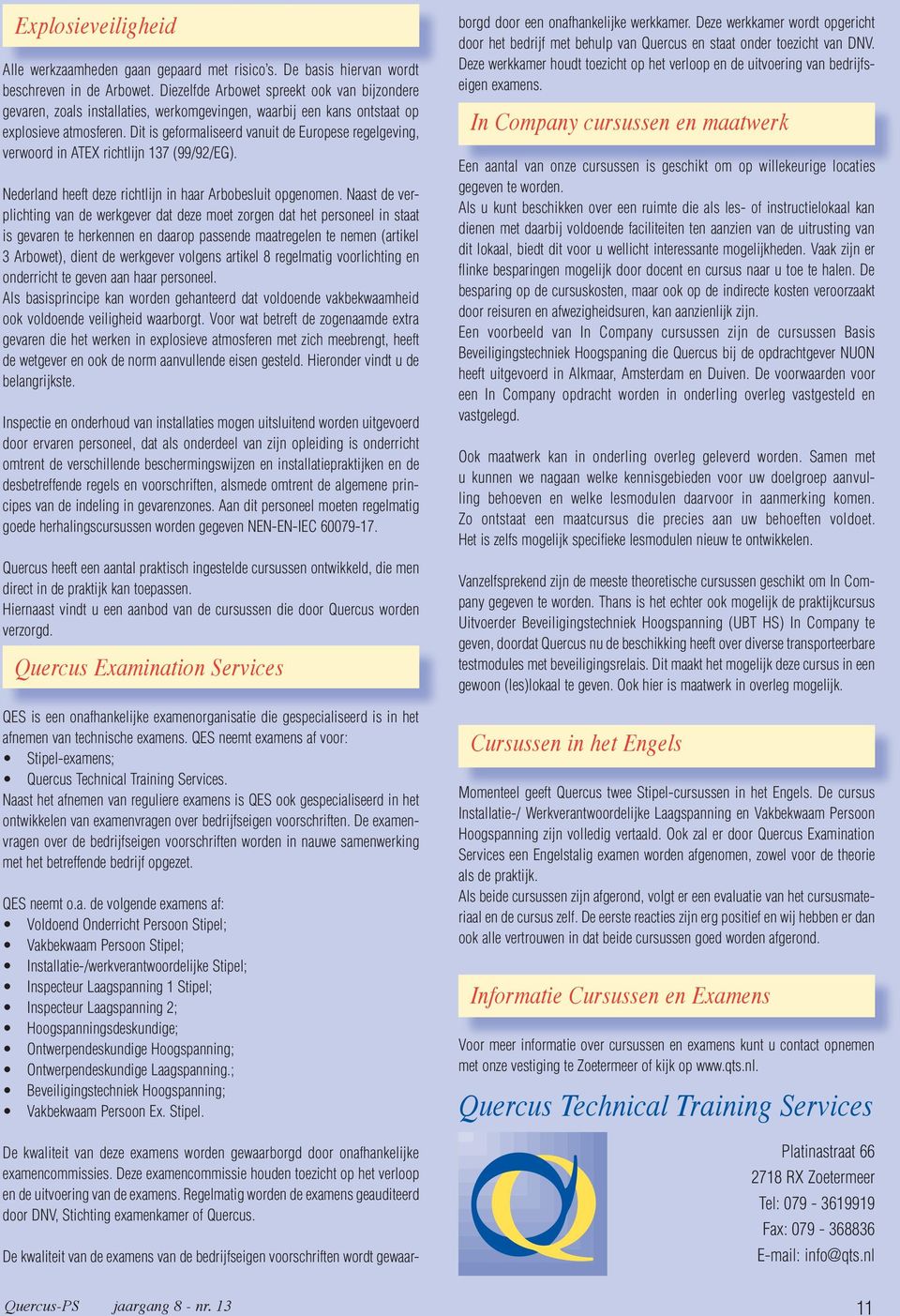 Dit is geformaliseerd vanuit de Europese regelgeving, verwoord in ATEX richtlijn 137 (99/92/EG). Nederland heeft deze richtlijn in haar Arbobesluit opgenomen.