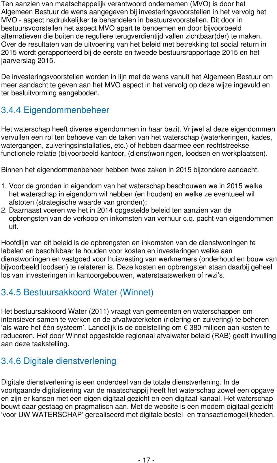 Over de resultaten van de uitvoering van het beleid met betrekking tot social return in 2015 wordt gerapporteerd bij de eerste en tweede bestuursrapportage 2015 en het jaarverslag 2015.