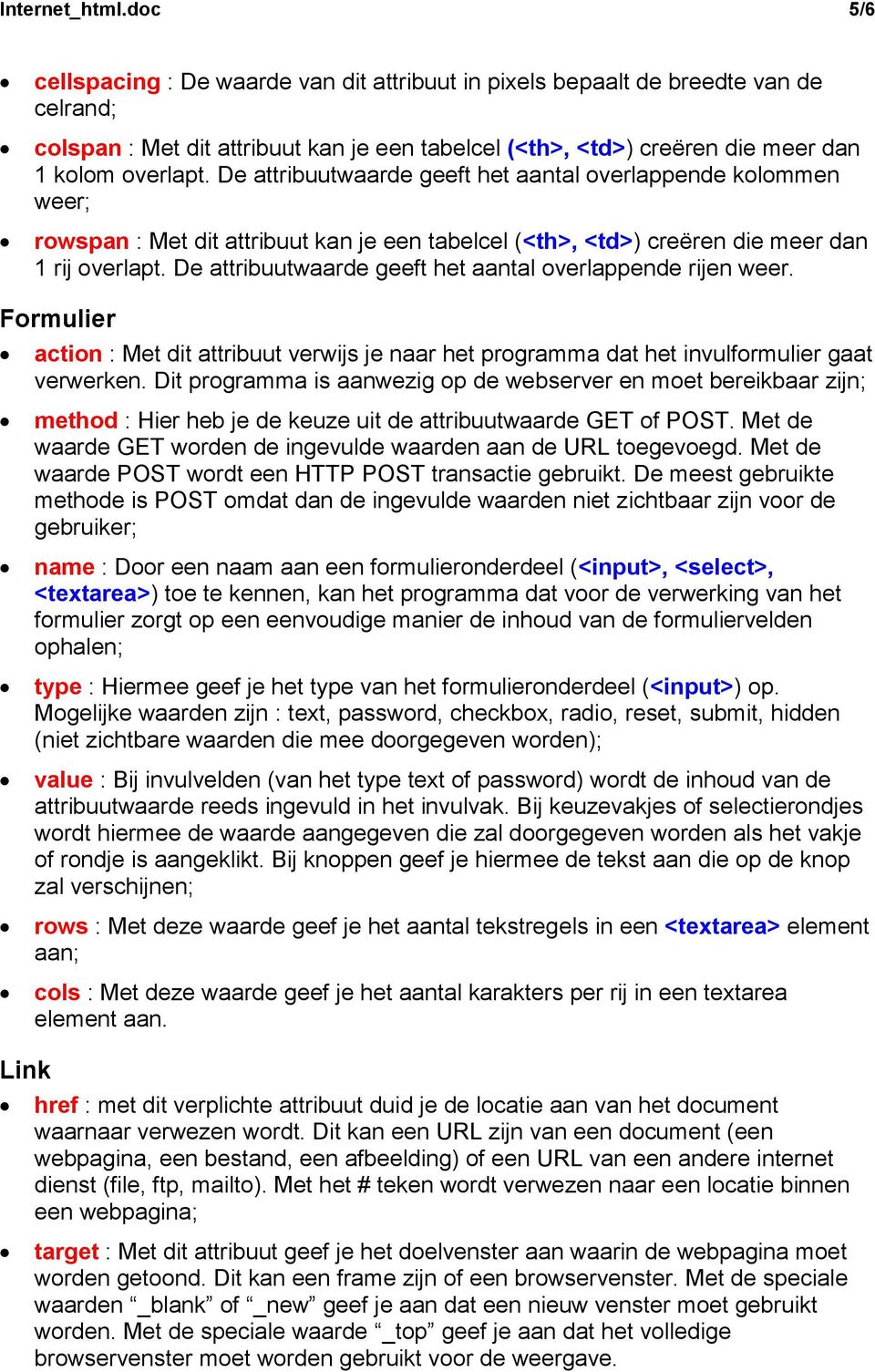 De attribuutwaarde geeft het aantal overlappende kolommen weer; rowspan : Met dit attribuut kan je een tabelcel (<th>, <td>) creëren die meer dan 1 rij overlapt.