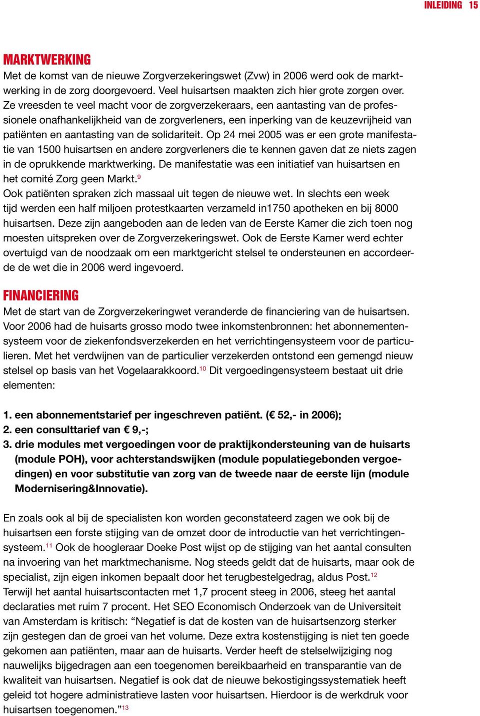 solidariteit. Op 24 mei 2005 was er een grote manifestatie van 1500 huisartsen en andere zorgverleners die te kennen gaven dat ze niets zagen in de oprukkende marktwerking.