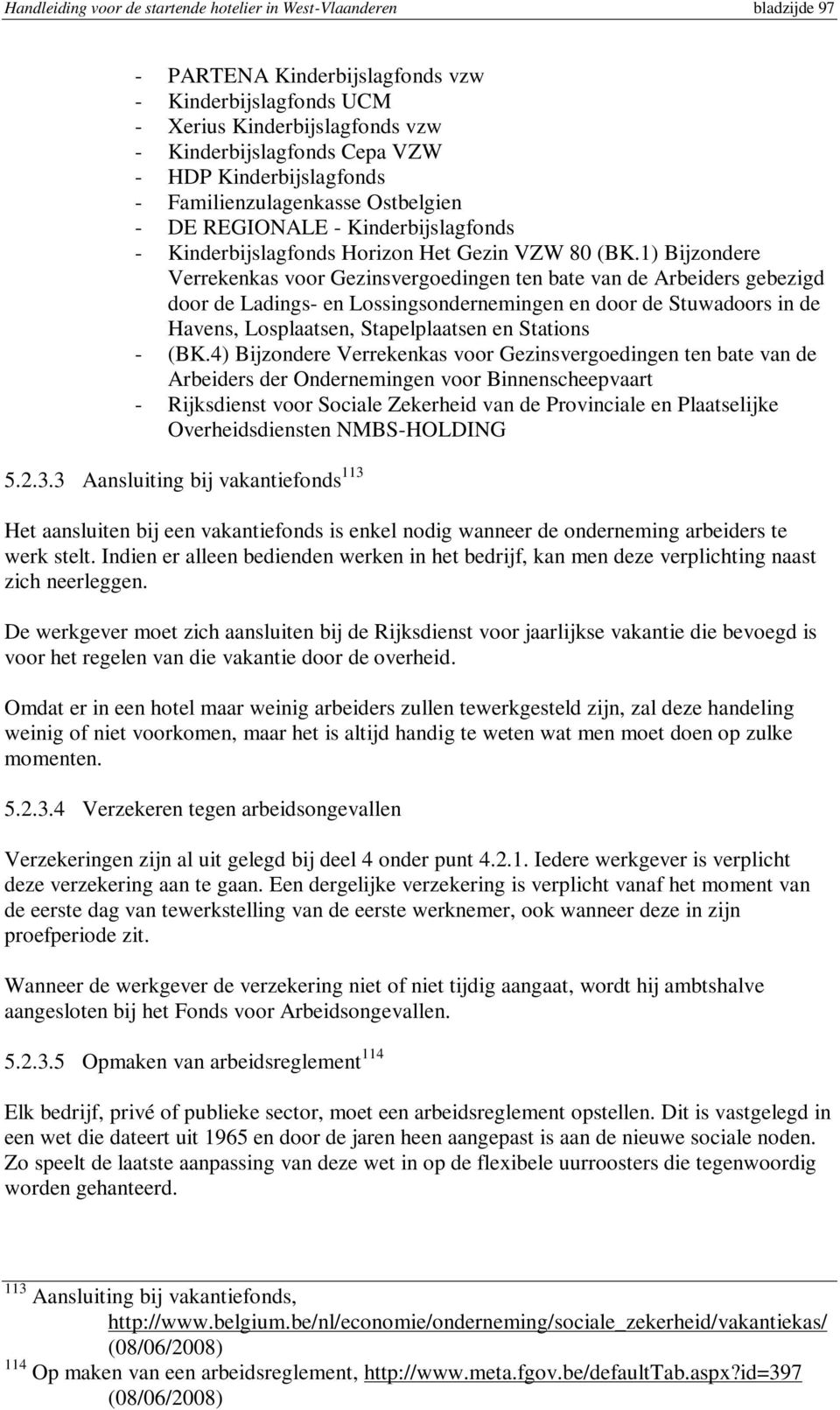 1) Bijzondere Verrekenkas voor Gezinsvergoedingen ten bate van de Arbeiders gebezigd door de Ladings- en Lossingsondernemingen en door de Stuwadoors in de Havens, Losplaatsen, Stapelplaatsen en