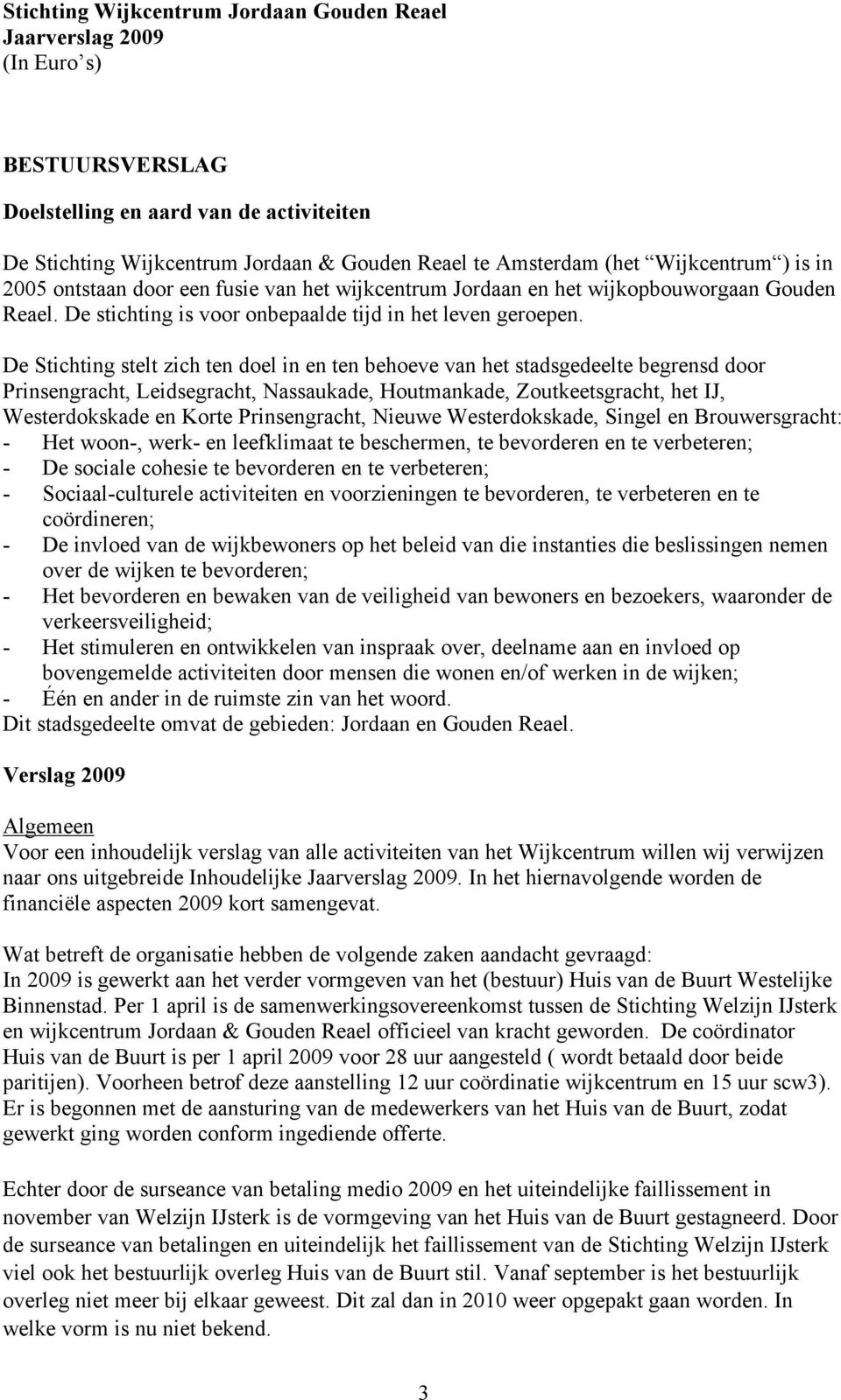 De Stichting stelt zich ten doel in en ten behoeve van het stadsgedeelte begrensd door Prinsengracht, Leidsegracht, Nassaukade, Houtmankade, Zoutkeetsgracht, het IJ, Westerdokskade en Korte