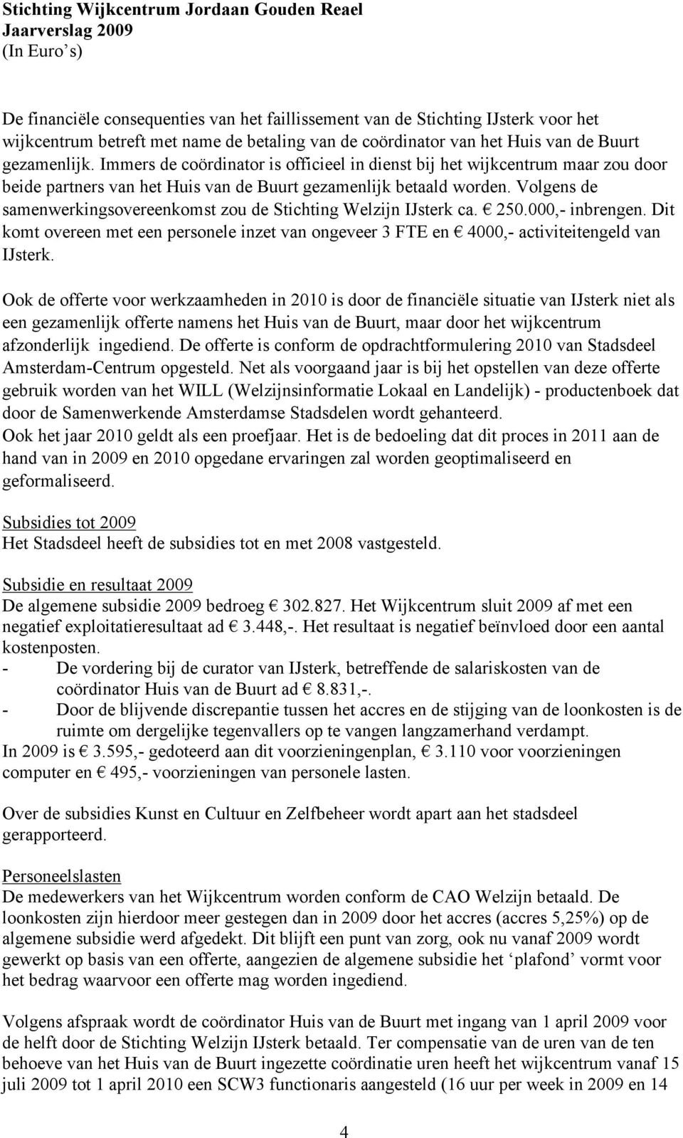 Volgens de samenwerkingsovereenkomst zou de Stichting Welzijn IJsterk ca. 250.000,- inbrengen. Dit komt overeen met een personele inzet van ongeveer 3 FTE en 4000,- activiteitengeld van IJsterk.