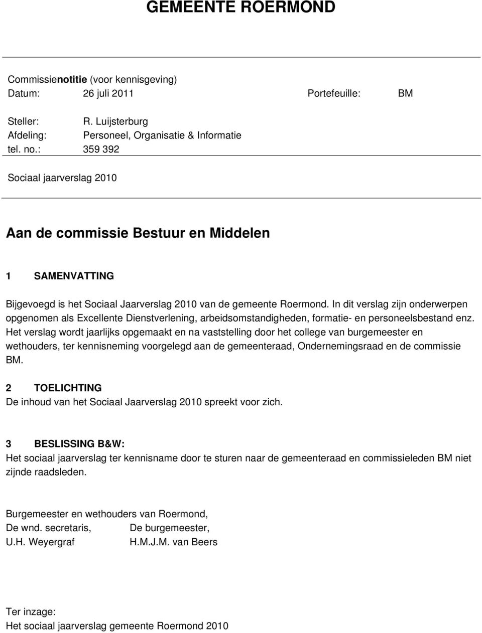 In dit verslag zijn onderwerpen opgenomen als Excellente Dienstverlening, arbeidsomstandigheden, formatie- en personeelsbestand enz.