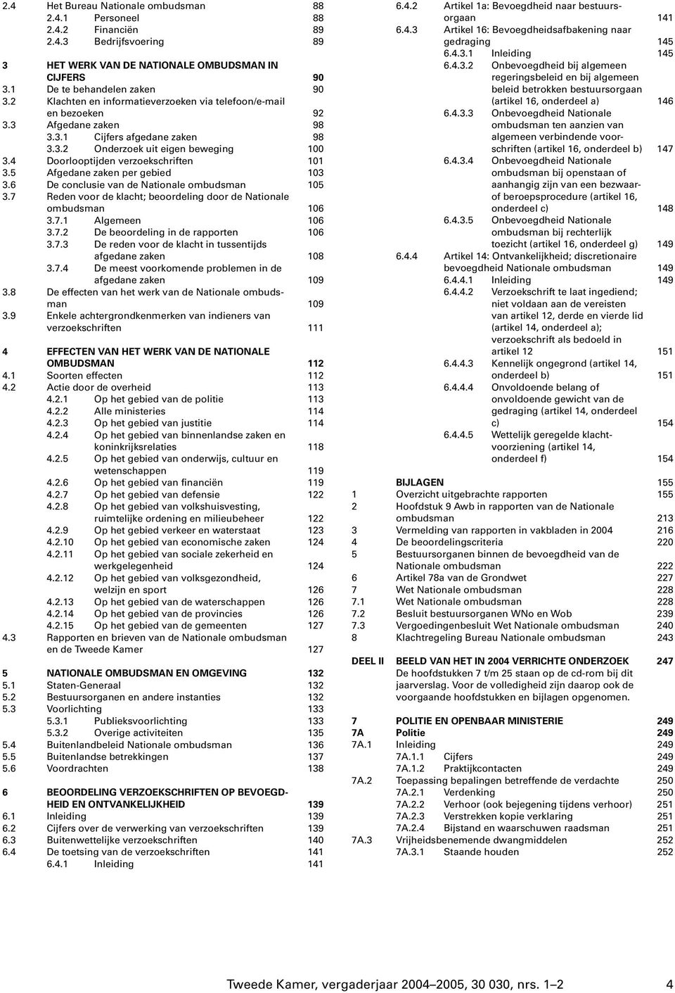 5 Afedane zaken per ebied 103 3.6 De conclusie van de Nationale ombudsman 105 3.7 Reden voor de klacht; beoordelin door de Nationale ombudsman 106 3.7.1 Alemeen 106 3.7.2 De beoordelin in de rapporten 106 3.