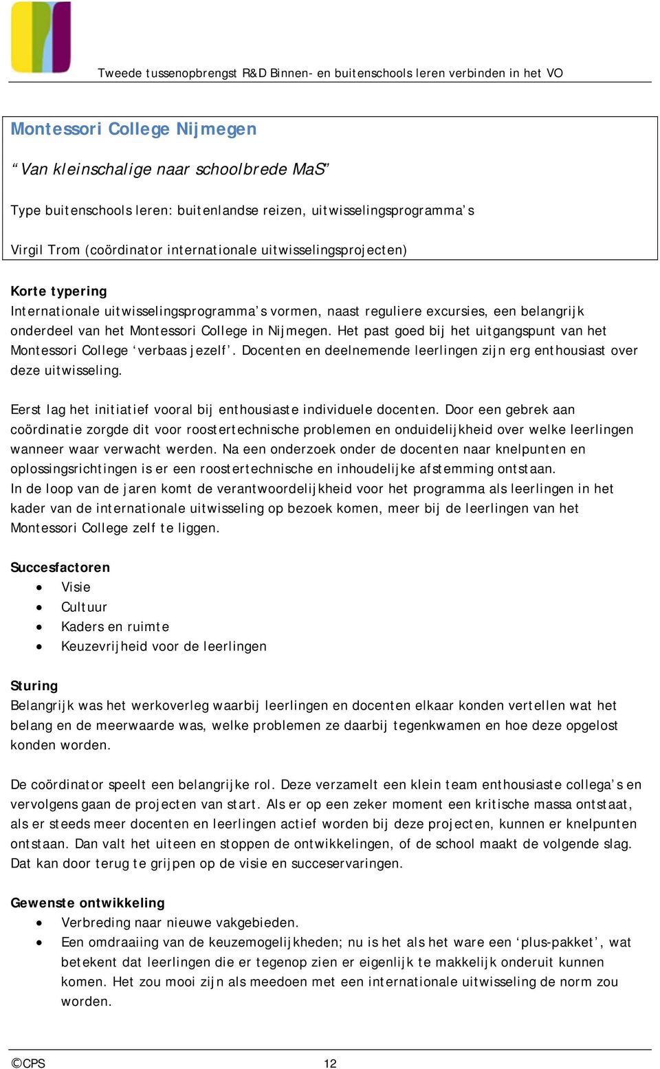 Het past goed bij het uitgangspunt van het Montessori College verbaas jezelf. Docenten en deelnemende leerlingen zijn erg enthousiast over deze uitwisseling.