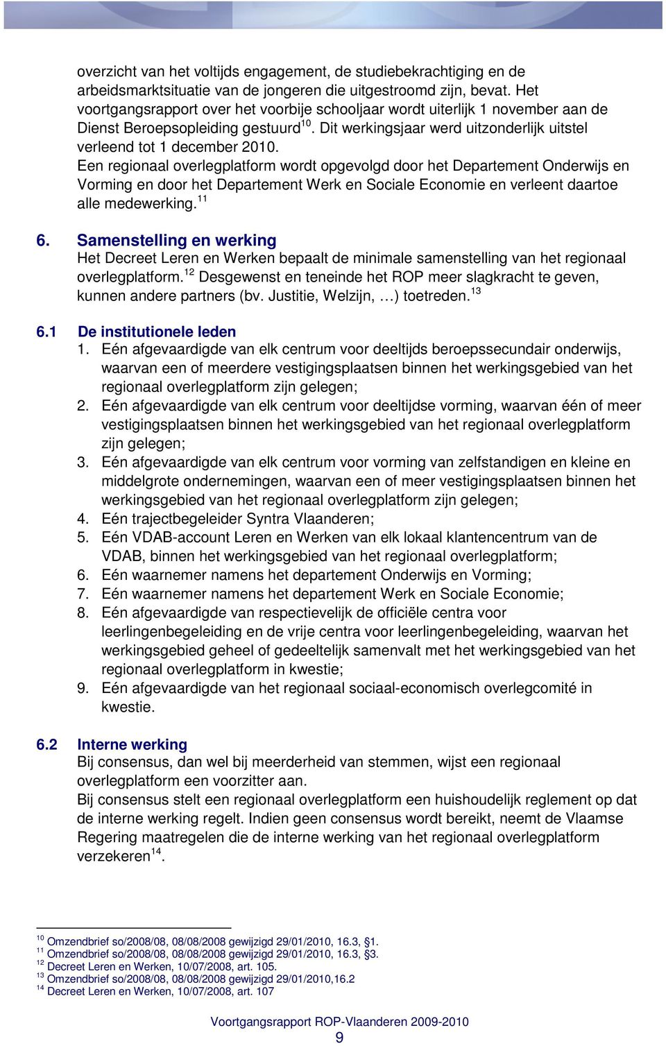 Een regionaal overlegplatform wordt opgevolgd door het Departement Onderwijs en Vorming en door het Departement Werk en Sociale Economie en verleent daartoe alle medewerking. 11 6.