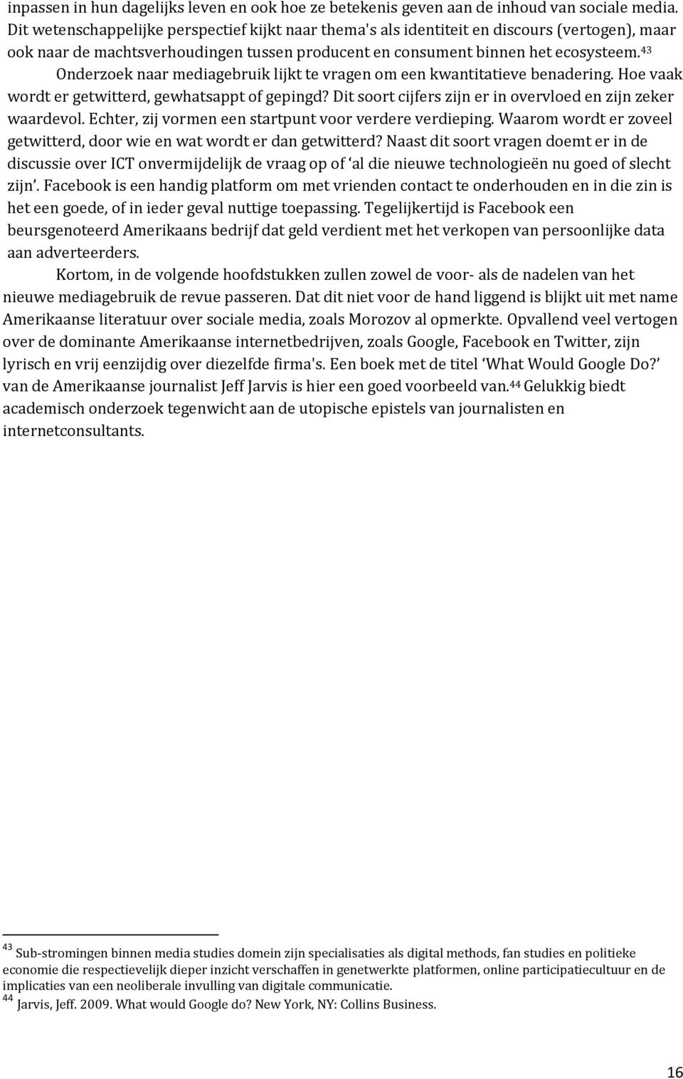 43 Onderzoek naar mediagebruik lijkt te vragen om een kwantitatieve benadering. Hoe vaak wordt er getwitterd, gewhatsappt of gepingd? Dit soort cijfers zijn er in overvloed en zijn zeker waardevol.