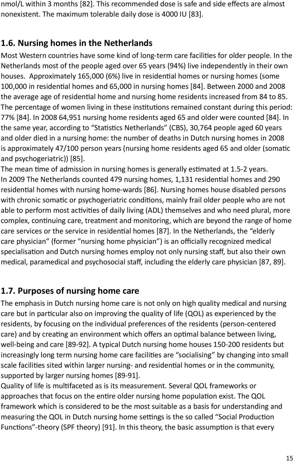 In the Netherlands most of the people aged over 65 years (94%) live independently in their own houses.