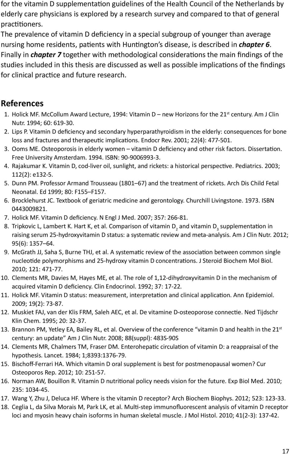 Finally in chapter 7 together with methodological considerations the main findings of the studies included in this thesis are discussed as well as possible implications of the findings for clinical