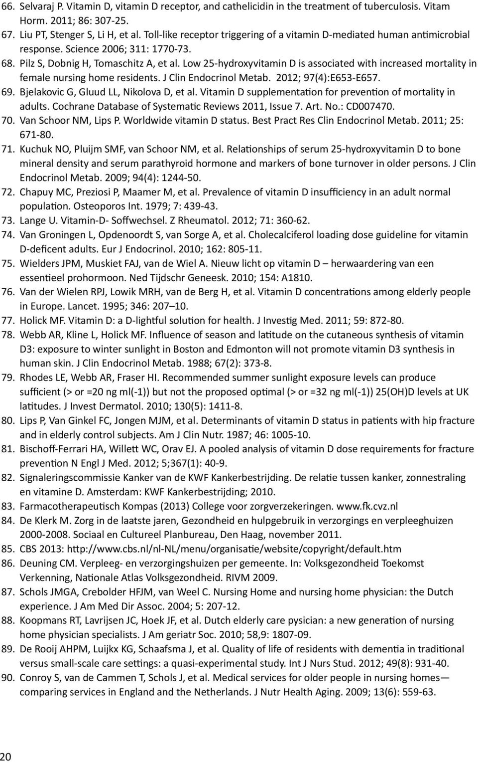 Low 25-hydroxyvitamin D is associated with increased mortality in female nursing home residents. J Clin Endocrinol Metab. 2012; 97(4):E653-E657. 69. Bjelakovic G, Gluud LL, Nikolova D, et al.