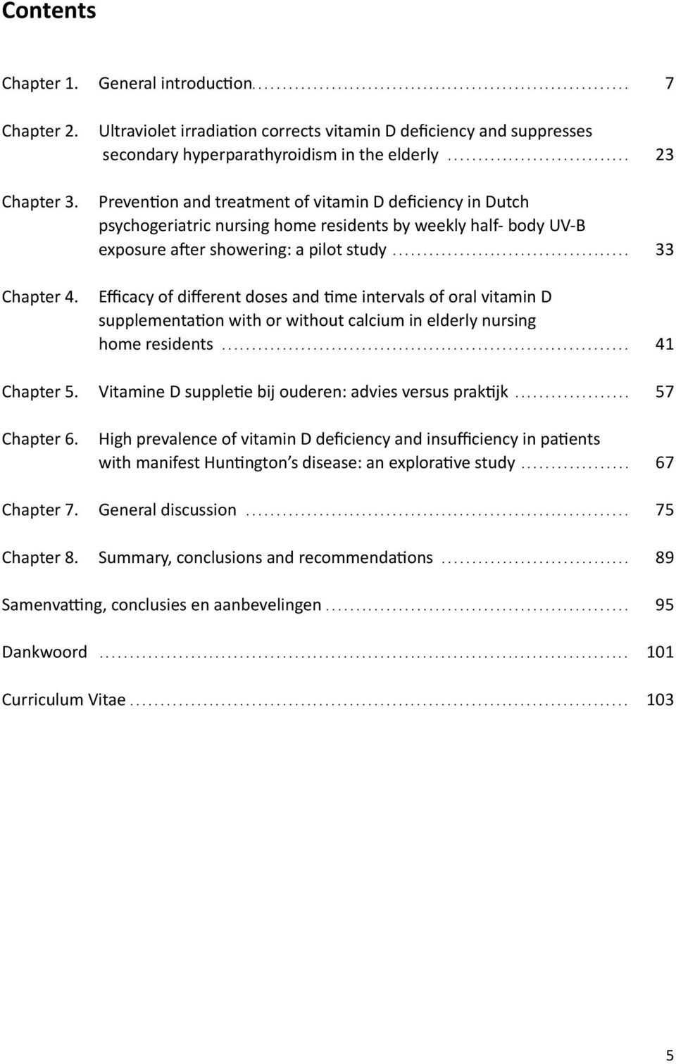 .. Prevention and treatment of vitamin D deficiency in Dutch psychogeriatric nursing home residents by weekly half- body UV-B exposure after showering: a pilot study.