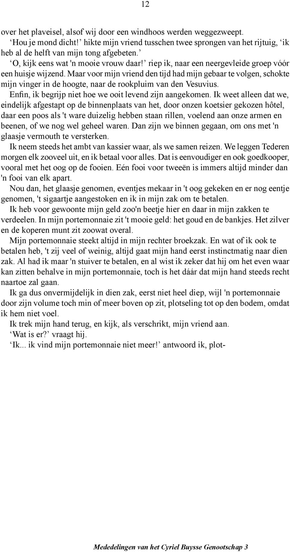 Maar voor mijn vriend den tijd had mijn gebaar te volgen, schokte mijn vinger in de hoogte, naar de rookpluim van den Vesuvius. Enfin, ik begrijp niet hoe we ooit levend zijn aangekomen.