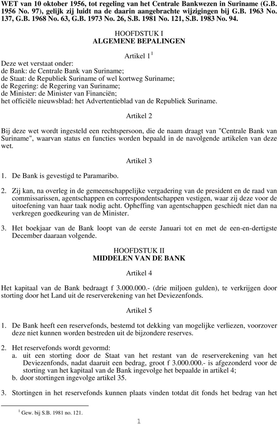 HOOFDSTUK I ALGEMENE BEPALINGEN Artikel 1 1 Deze wet verstaat onder: de Bank: de Centrale Bank van Suriname; de Staat: de Republiek Suriname of wel kortweg Suriname; de Regering: de Regering van