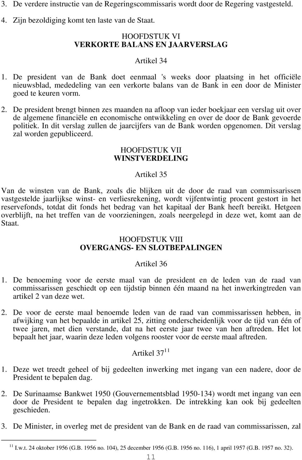 De president brengt binnen zes maanden na afloop van ieder boekjaar een verslag uit over de algemene financiële en economische ontwikkeling en over de door de Bank gevoerde politiek.