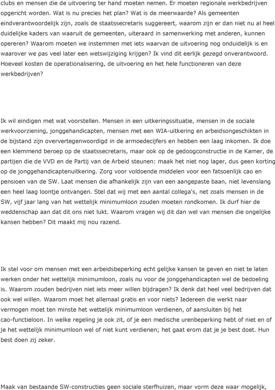 kunnen opereren? Waarom moeten we instemmen met iets waarvan de uitvoering nog onduidelijk is en waarover we pas veel later een wetswijziging krijgen? Ik vind dit eerlijk gezegd onverantwoord.