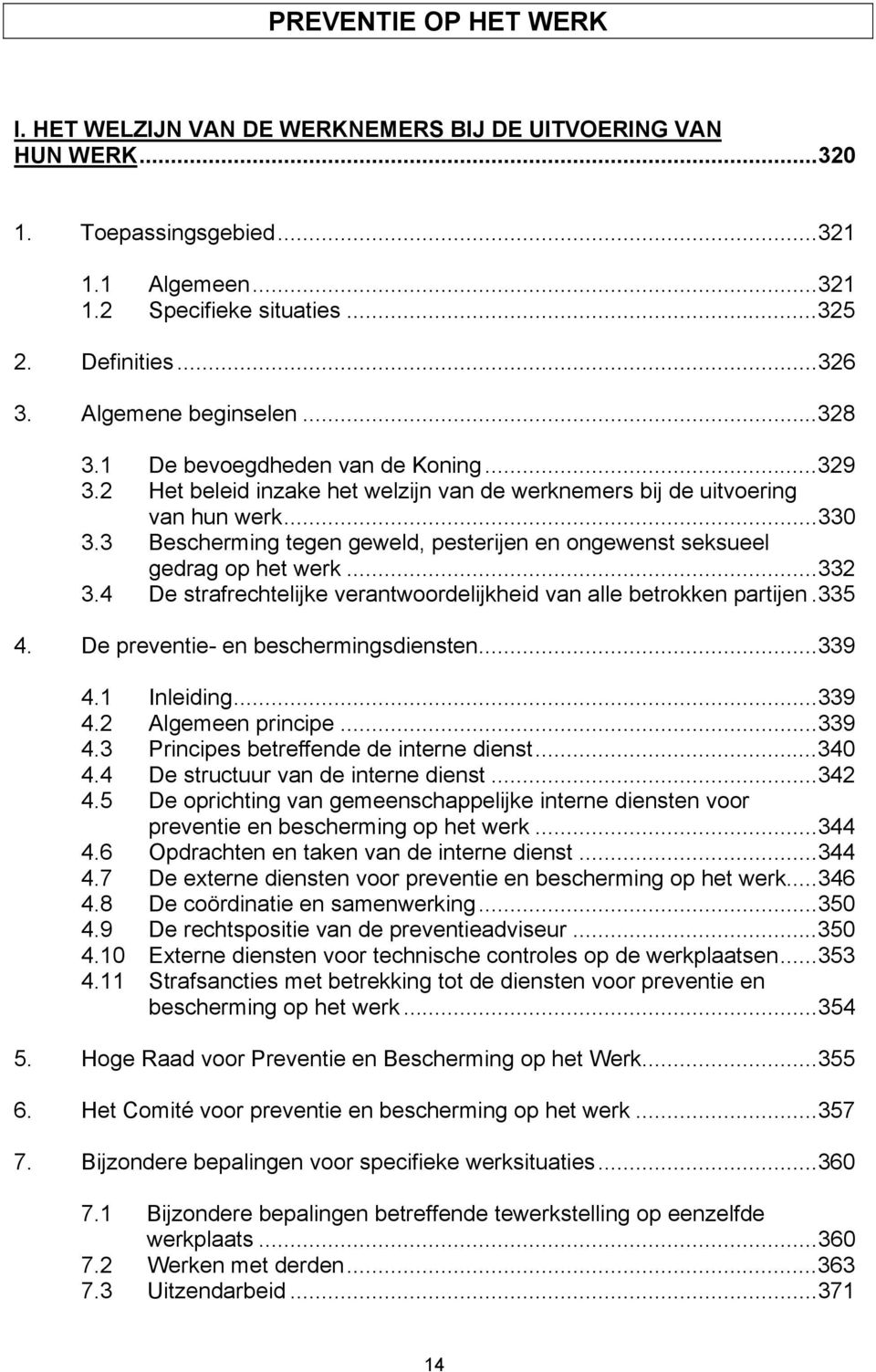 3 Bescherming tegen geweld, pesterijen en ongewenst seksueel gedrag op het werk...332 3.4 De strafrechtelijke verantwoordelijkheid van alle betrokken partijen.335 4.