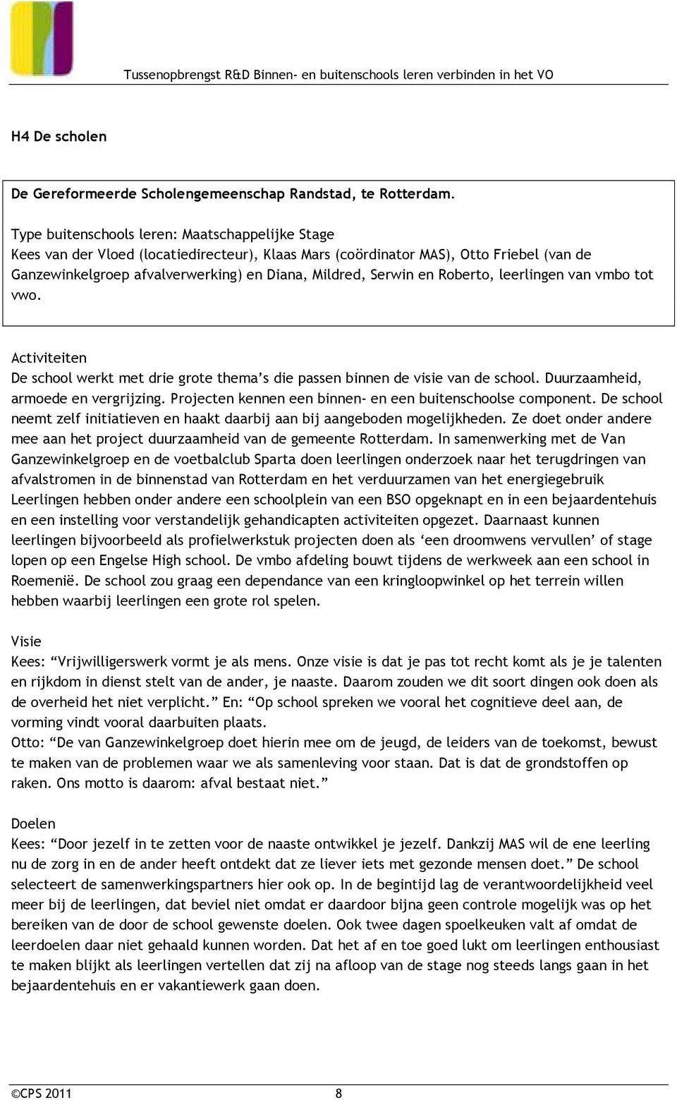 en Roberto, leerlingen van vmbo tot vwo. Activiteiten De school werkt met drie grote thema s die passen binnen de visie van de school. Duurzaamheid, armoede en vergrijzing.