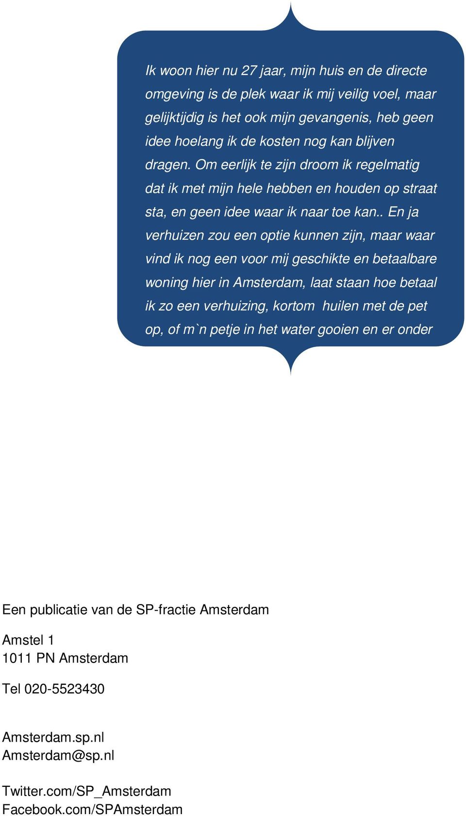 . En ja verhuizen zou een optie kunnen zijn, maar waar vind ik nog een voor mij geschikte en betaalbare woning hier in Amsterdam, laat staan hoe betaal ik zo een verhuizing, kortom