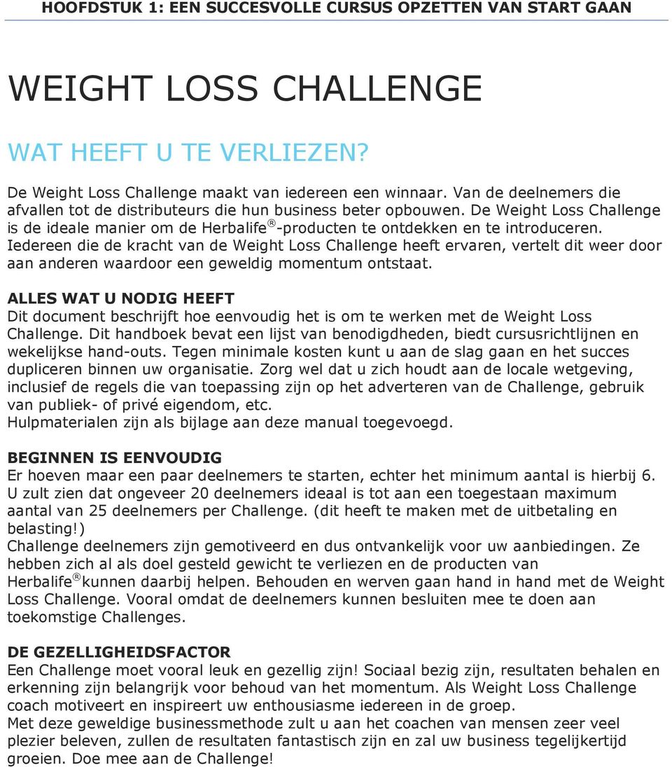 Iedereen die de kracht van de Weight Loss Challenge heeft ervaren, vertelt dit weer door aan anderen waardoor een geweldig momentum ontstaat.