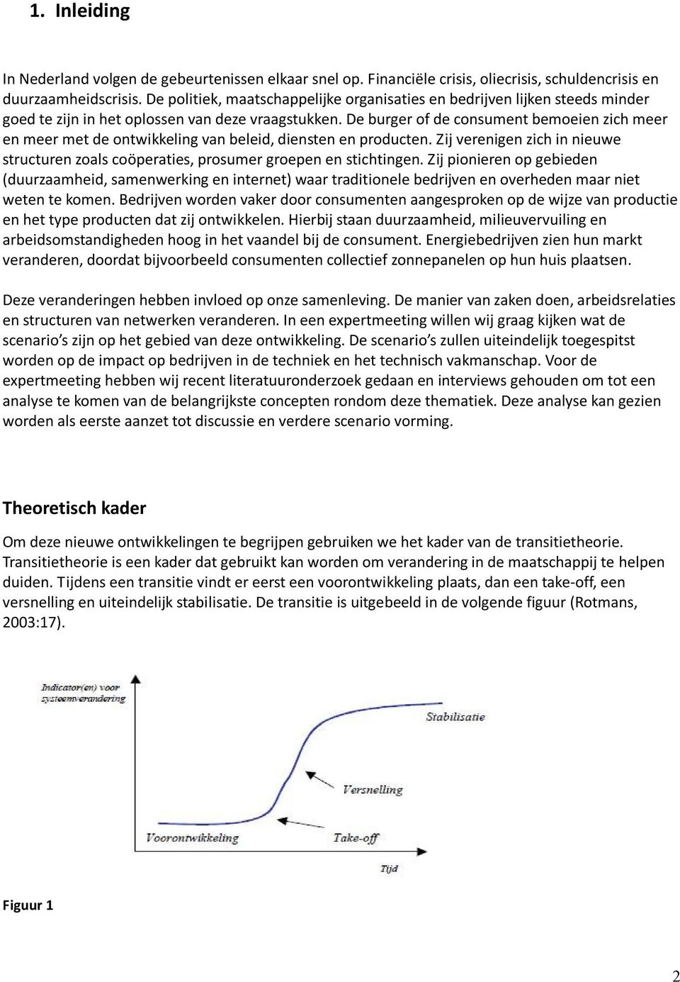 De burger of de consument bemoeien zich meer en meer met de ontwikkeling van beleid, diensten en producten. Zij verenigen zich in nieuwe structuren zoals coöperaties, prosumer groepen en stichtingen.