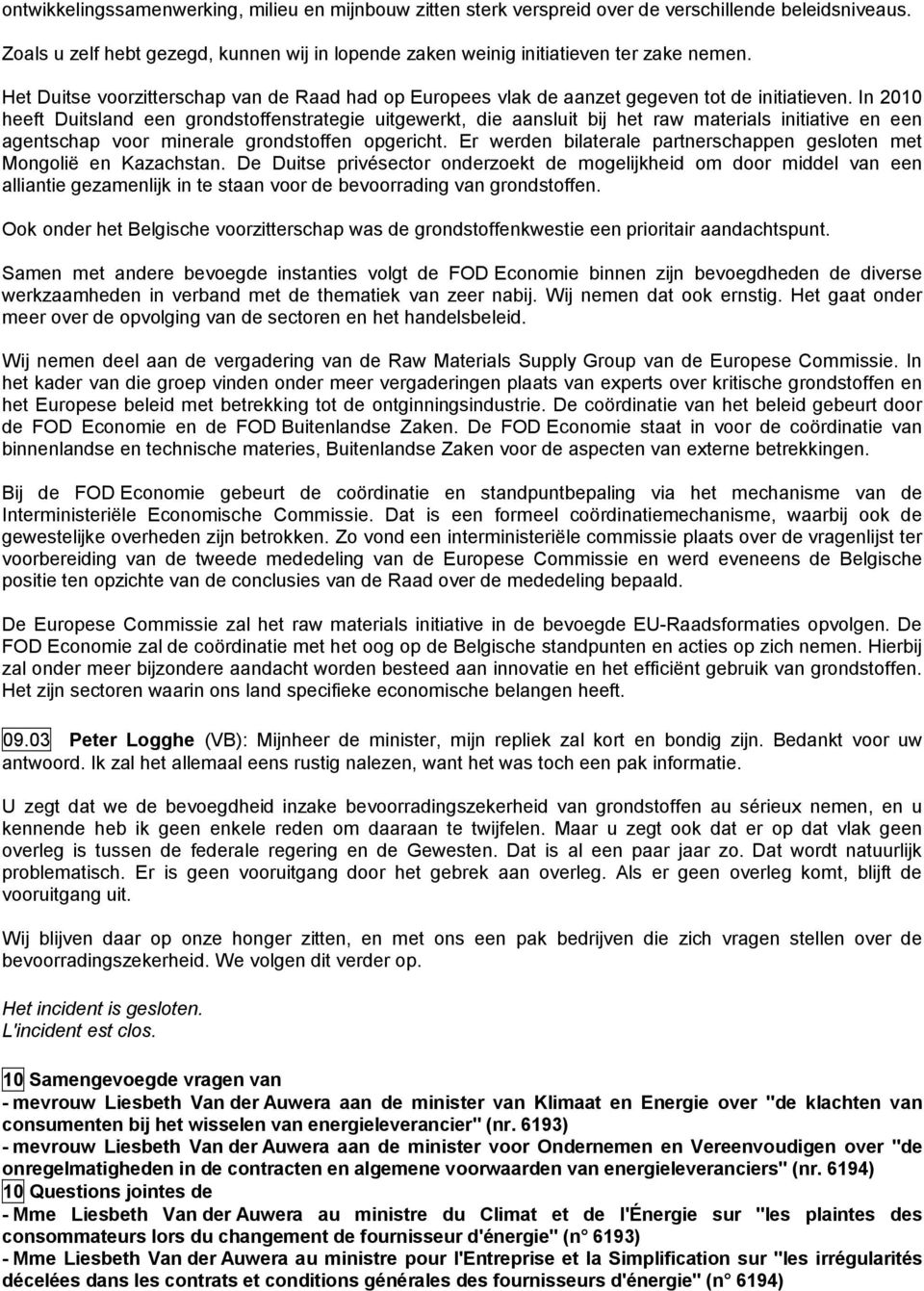 In 2010 heeft Duitsland een grondstoffenstrategie uitgewerkt, die aansluit bij het raw materials initiative en een agentschap voor minerale grondstoffen opgericht.