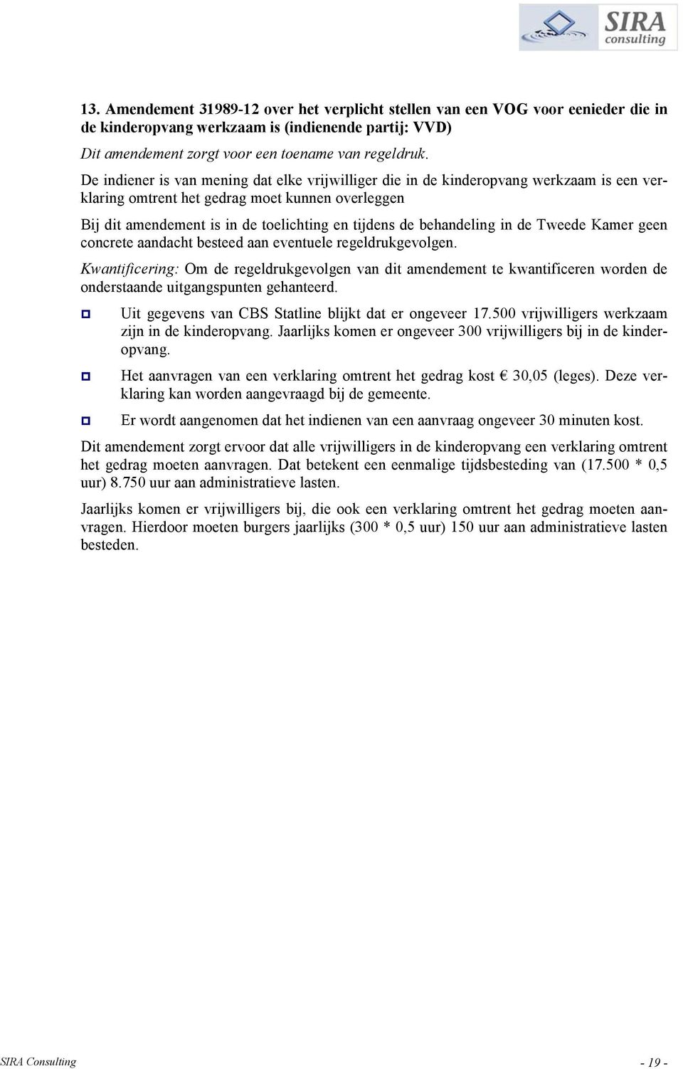 Jaarlijks komen er ongeveer 300 vrijwilligers bij in de kinderopvang. Het aanvragen van een verklaring omtrent het gedrag kost 30,05 (leges). Deze verklaring kan worden aangevraagd bij de gemeente.