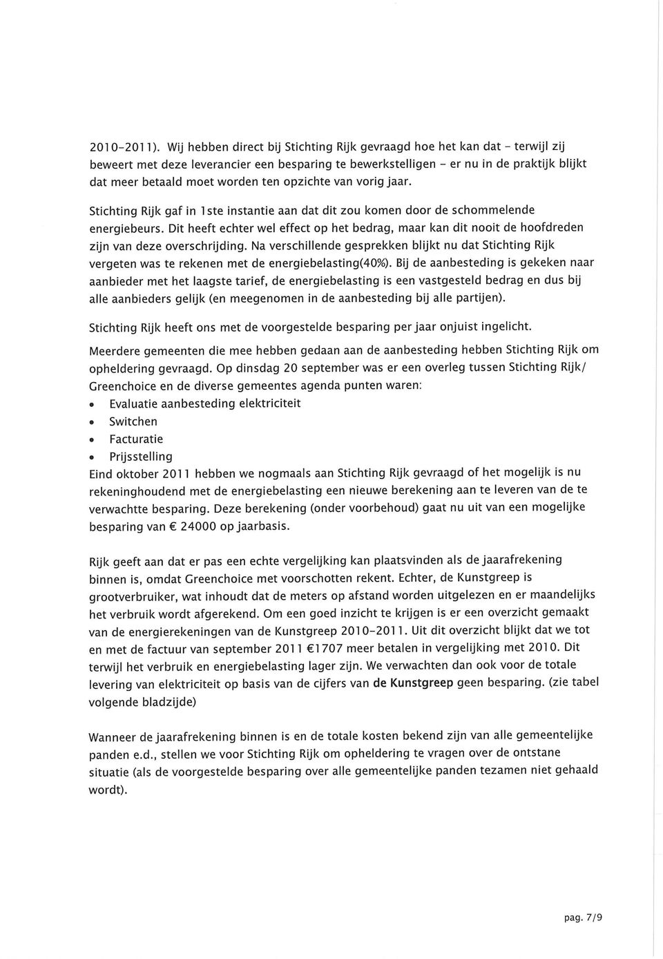 ten opzichte van vorig jaar. Stichting Rijk gaf in 1ste instantie aan dat dit zou komen door de schommelende energiebeurs.