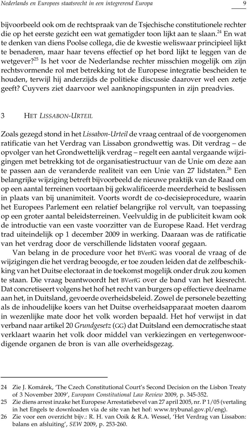 25 Is het voor de Nederlandse rechter misschien mogelijk om zijn rechtsvormende rol met betrekking tot de Europese integratie bescheiden te houden, terwijl hij anderzijds de politieke discussie