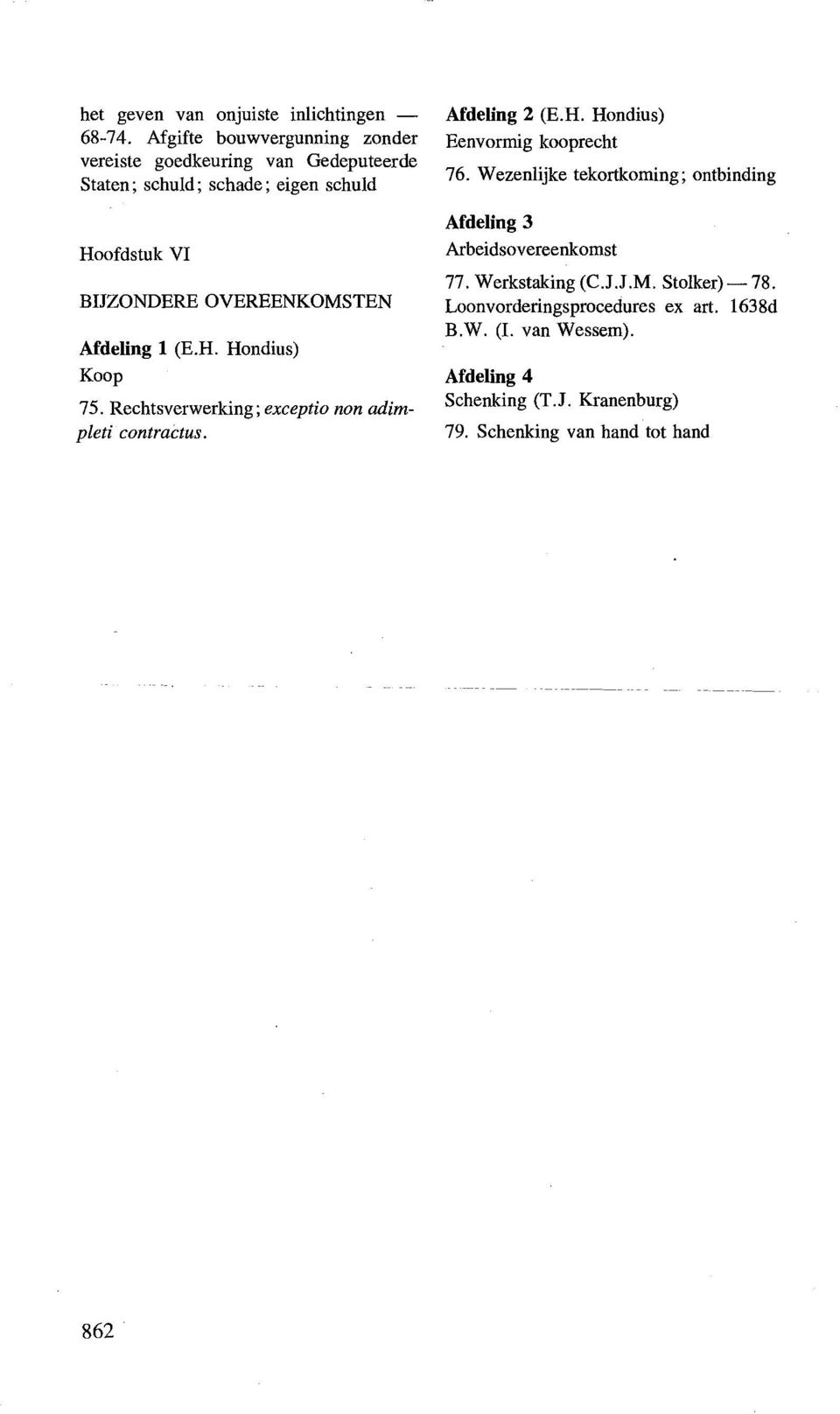 OVEREENKOMSTEN Afdeling 1 (E.H. Hondius) Koop 7 5. Rechtsverwerking; exceptio non adimpleti contractus. Afdeling 2 (E.H. Hondius) Eenvorrnig kooprecht 76.