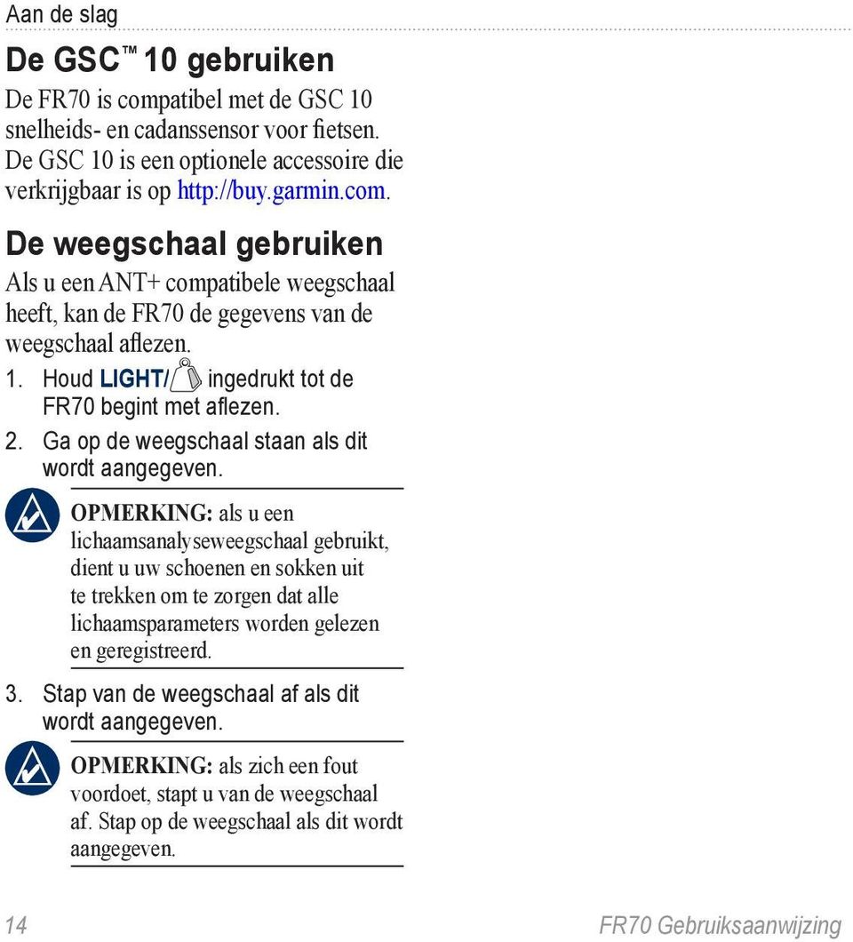 Opmerking: als u een lichaamsanalyseweegschaal gebruikt, dient u uw schoenen en sokken uit te trekken om te zorgen dat alle lichaamsparameters worden gelezen en geregistreerd. 3.