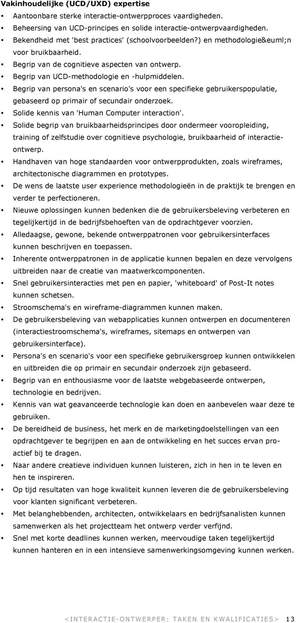 Begrip van persona's en scenario's voor een specifieke gebruikerspopulatie, gebaseerd op primair of secundair onderzoek. Solide kennis van 'Human Computer interaction'.