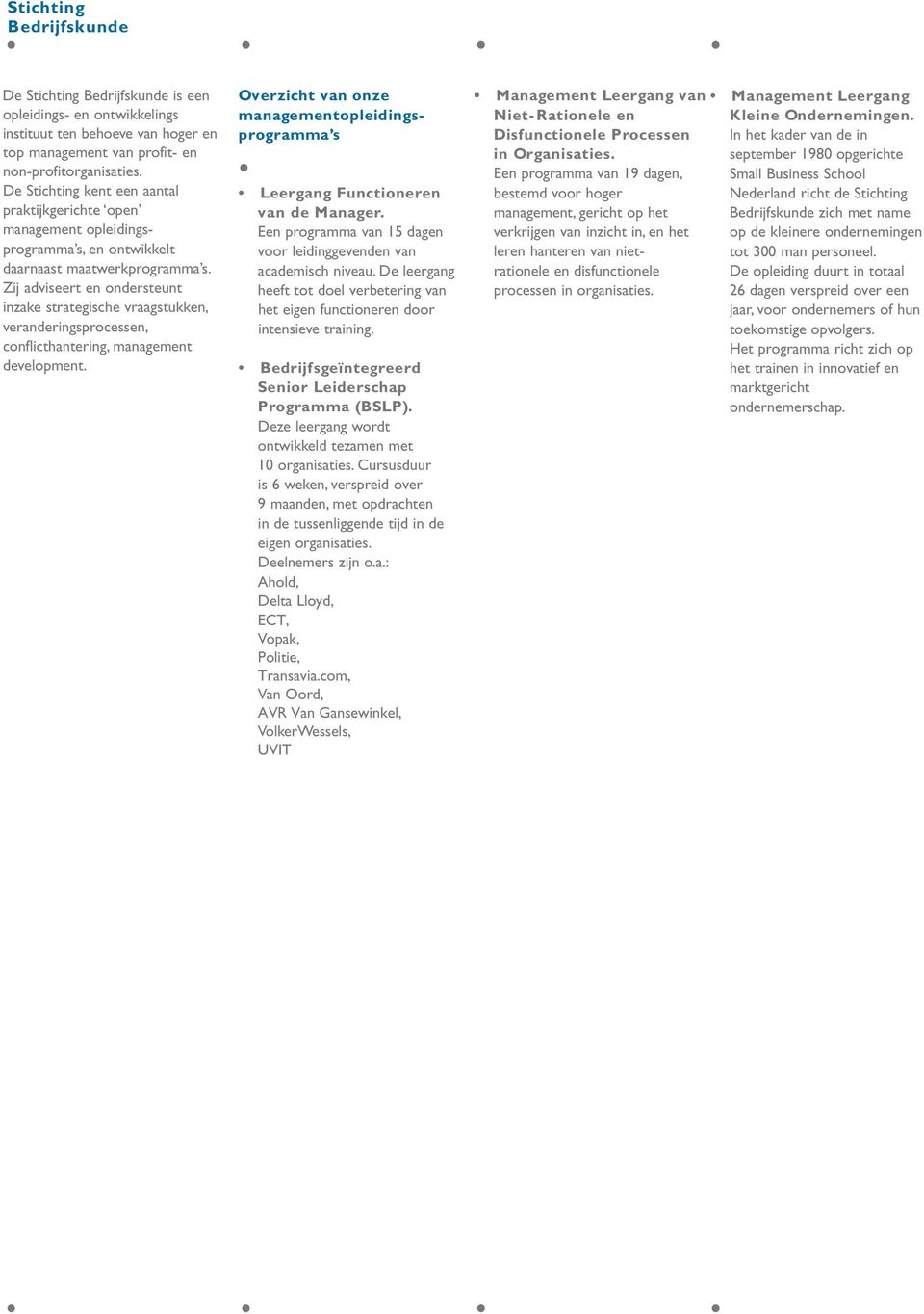 Zij adviseert en ondersteunt inzake strategische vraagstukken, veranderingsprocessen, conflicthantering,management development.