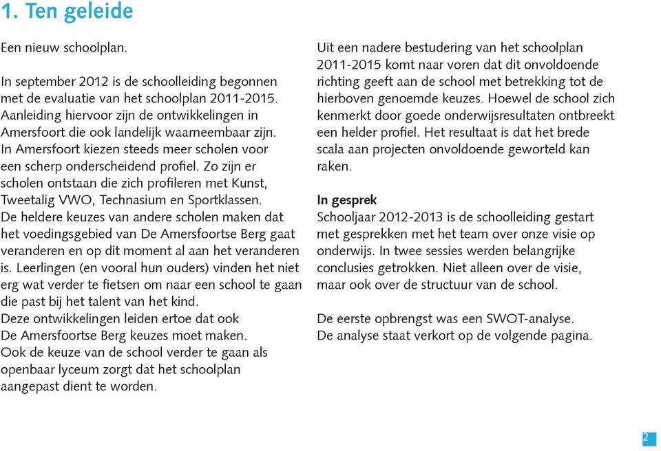 Zo zijn er scholen ontstaan die zich profileren met Kunst, Tweetalig VWO, Technasium en Sportklassen.