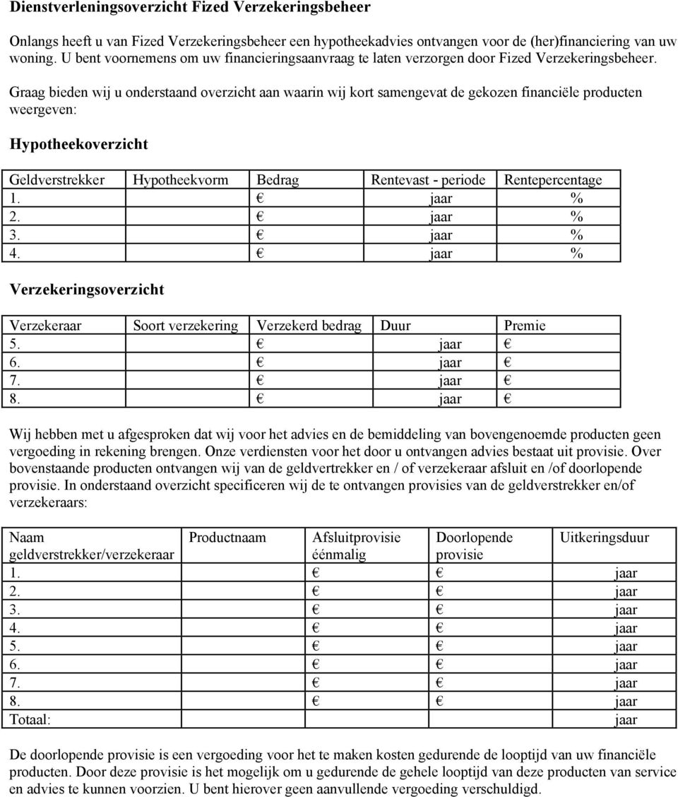 Graag bieden wij u onderstaand overzicht aan waarin wij kort samengevat de gekozen financiële producten weergeven: Hypotheekoverzicht Geldverstrekker Hypotheekvorm Bedrag Rentevast - periode