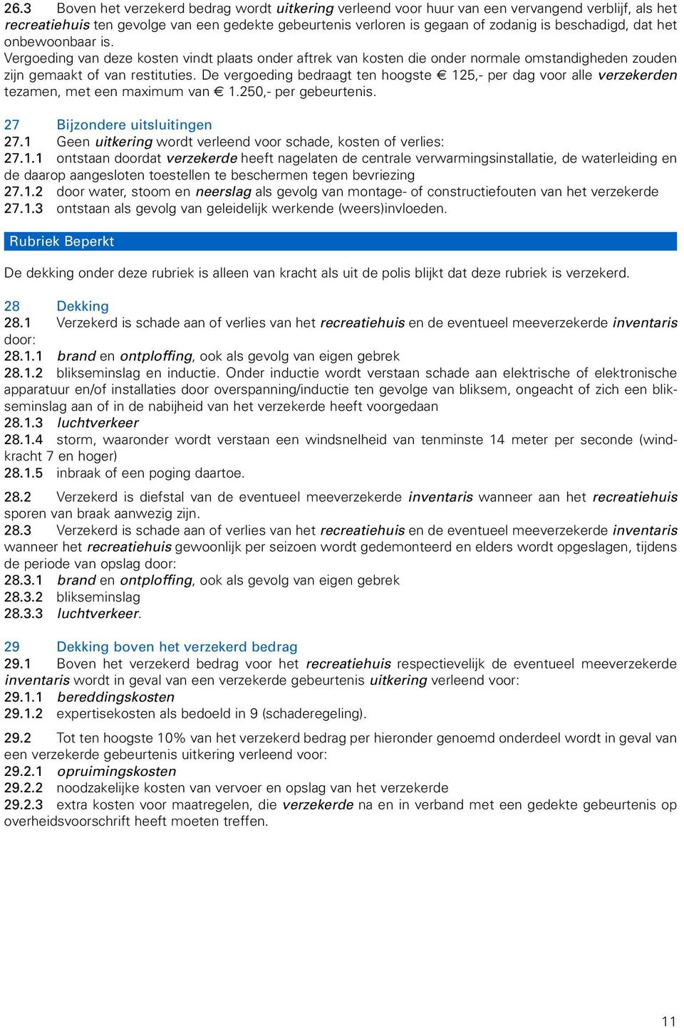 De vergoeding bedraagt ten hoogste 125,- per dag voor alle verzekerden tezamen, met een maximum van 1.250,- per gebeurtenis. 27 Bijzondere uitsluitingen 27.