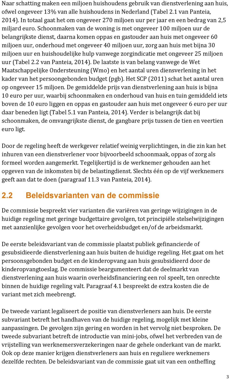 Schoonmaken van de woning is met ongeveer 100 miljoen uur de belangrijkste dienst, daarna komen oppas en gastouder aan huis met ongeveer 60 miljoen uur, onderhoud met ongeveer 40 miljoen uur, zorg