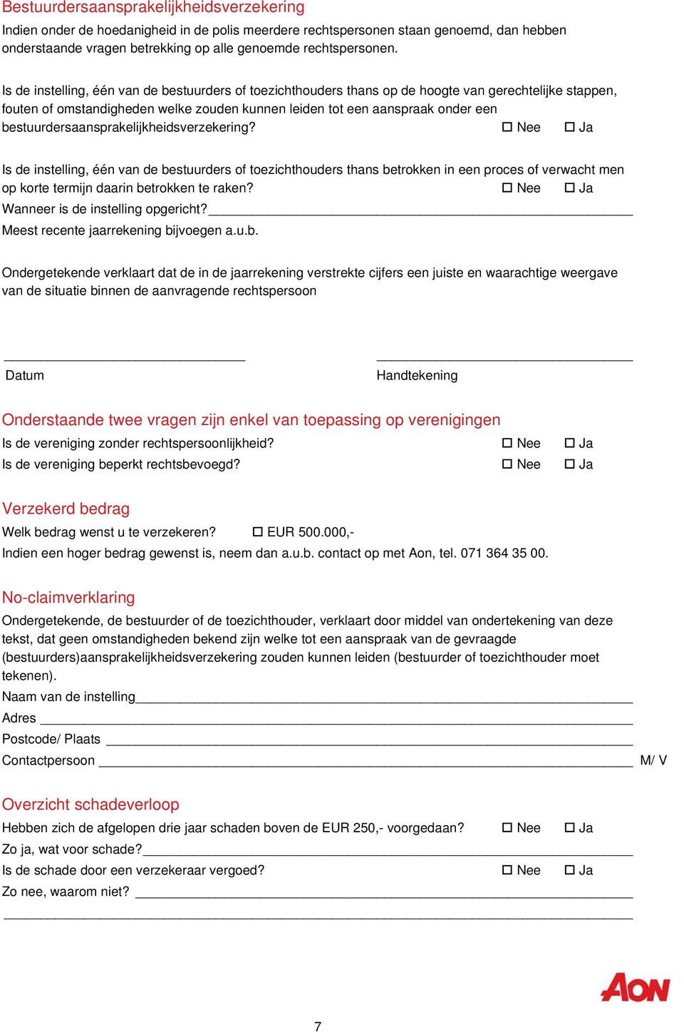 bestuurdersaansprakelijkheidsverzekering? Nee Ja Is de instelling, één van de bestuurders of toezichthouders thans betrokken in een proces of verwacht men op korte termijn daarin betrokken te raken?