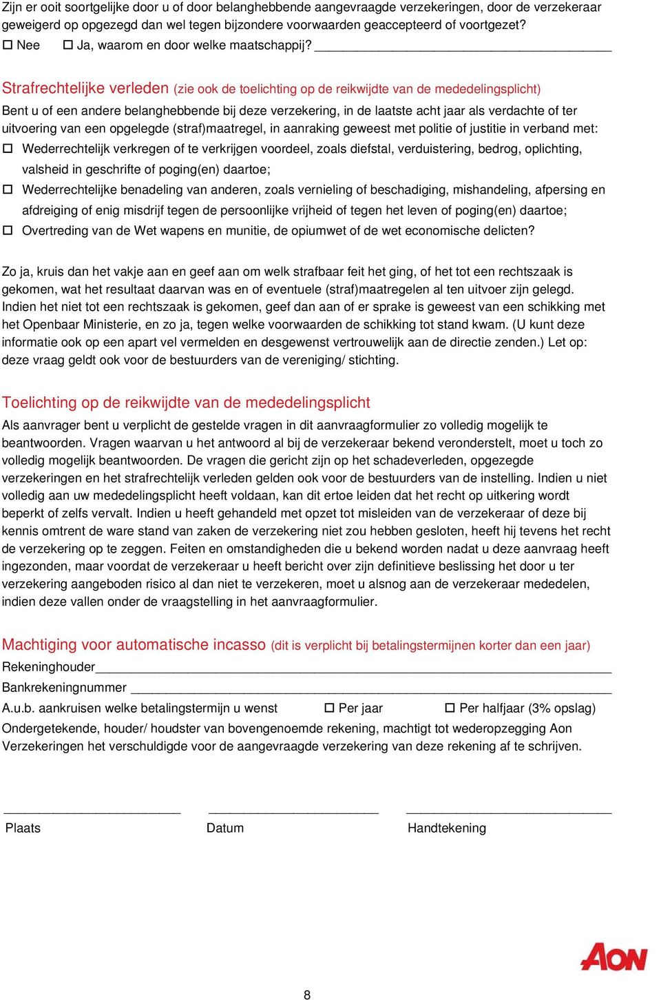 Strafrechtelijke verleden (zie ook de toelichting op de reikwijdte van de mededelingsplicht) Bent u of een andere belanghebbende bij deze verzekering, in de laatste acht jaar als verdachte of ter