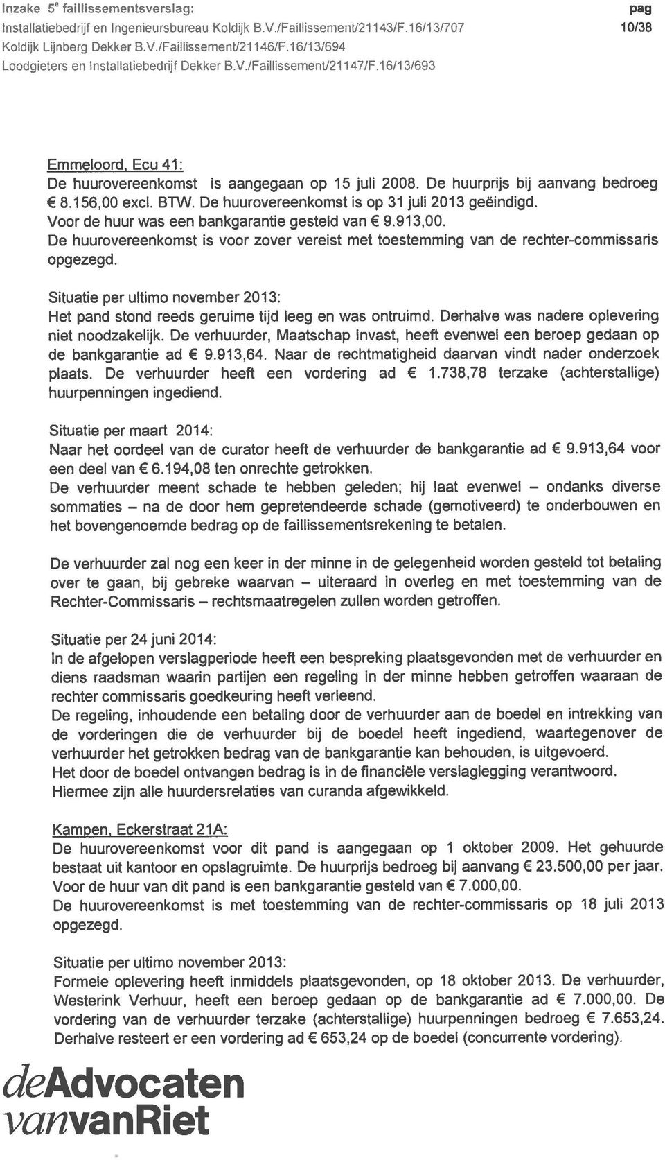 156,00 excl. BTVV. De huurovereenkomst is op 31juli 2013 geëindigd. Voor de huur was een bankgarantie gesteld van 9.913,00.