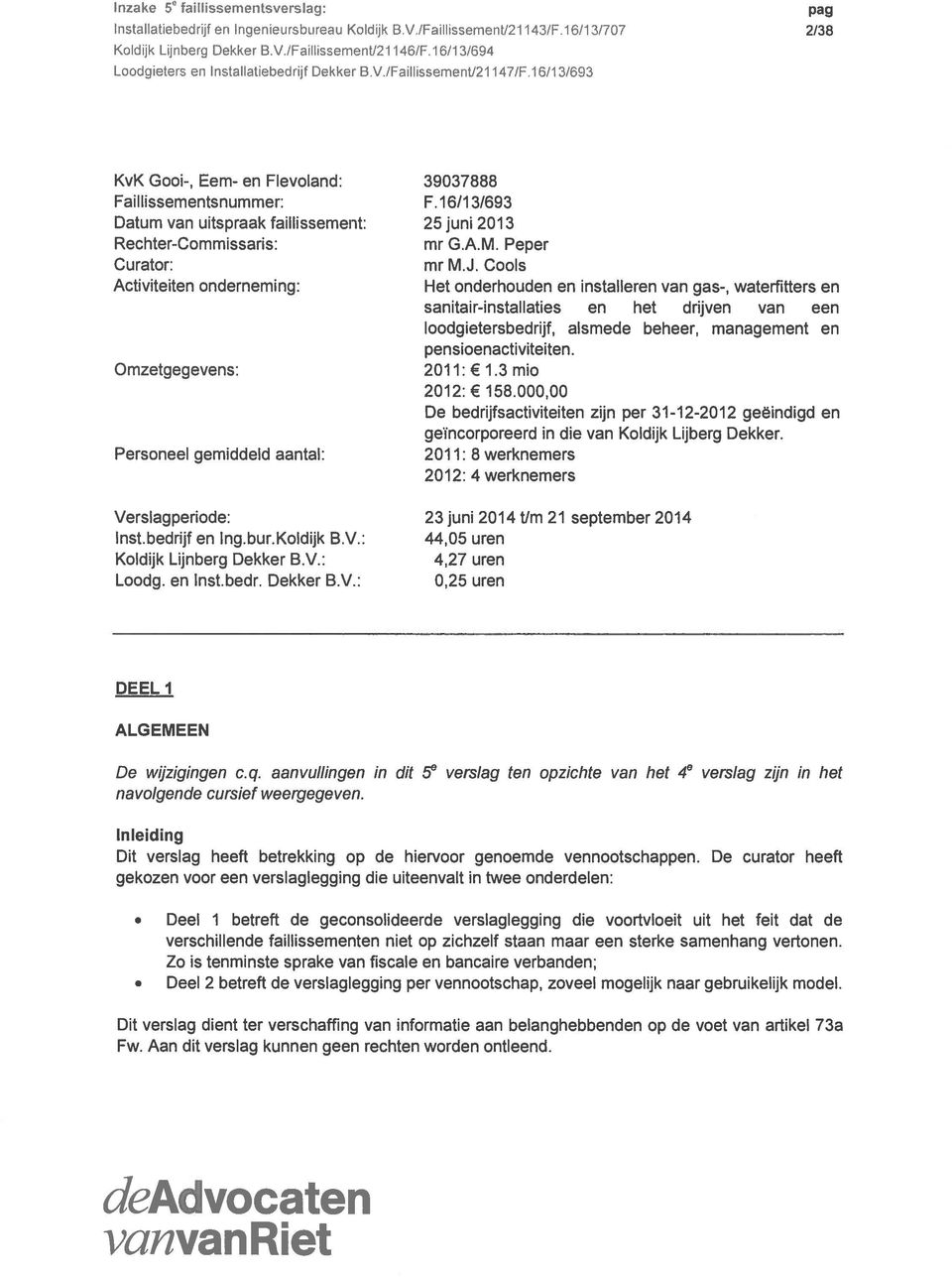 16/1 3/693 2/38 KvK Gooi-, Eem- en Flevoland: Faillissementsnummer: Datum van uitspraak faillissement: Rechter-Commissaris: Curator: Activiteiten onderneming: Omzetgegevens: Personeel gemiddeld