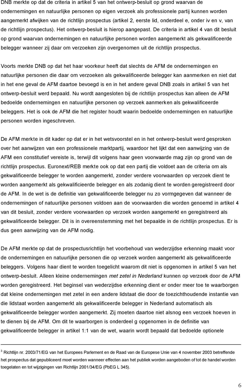 De criteria in artikel 4 van dit besluit op grond waarvan ondernemingen en natuurlijke personen worden aangemerkt als gekwalificeerde belegger wanneer zij daar om verzoeken zijn overgenomen uit de