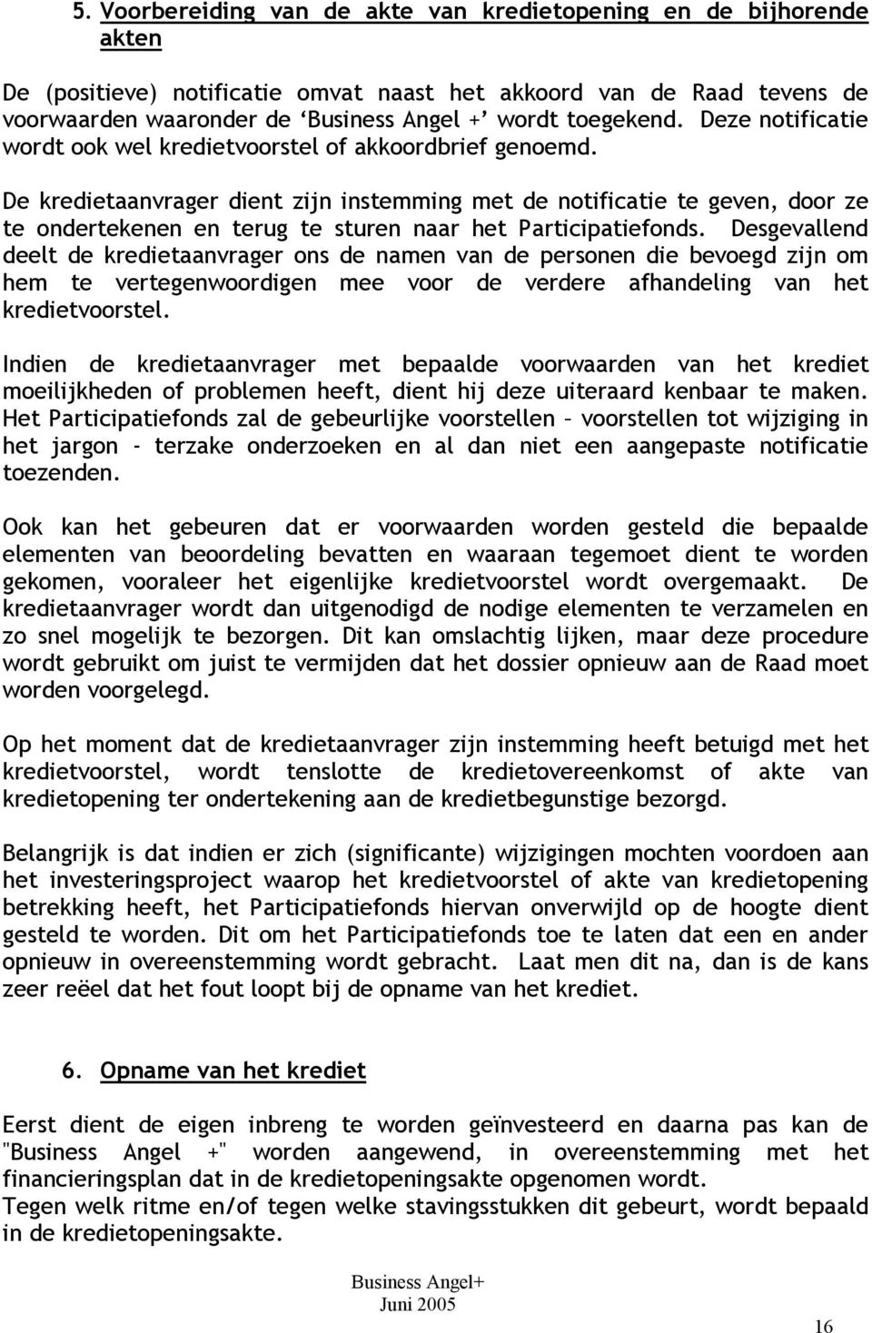 De kredietaanvrager dient zijn instemming met de notificatie te geven, door ze te ondertekenen en terug te sturen naar het Participatiefonds.