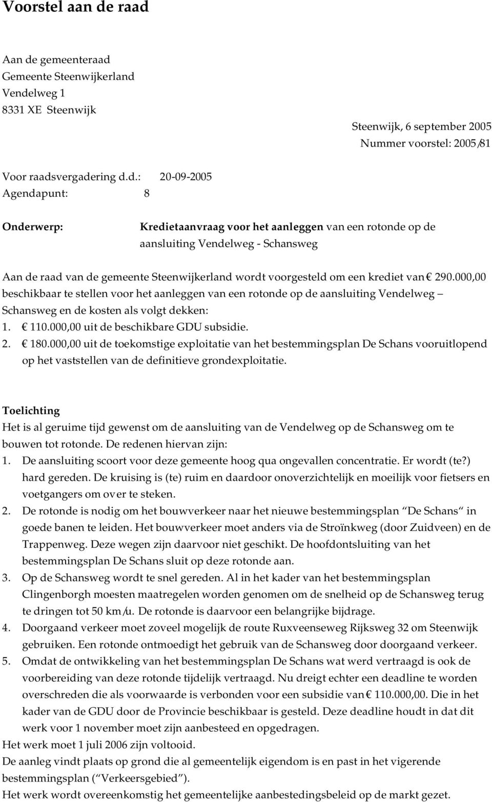 Kredietaanvraag voor het aanleggen van een rotonde op de aansluiting Vendelweg - Schansweg Aan de raad van de gemeente Steenwijkerland wordt voorgesteld om een krediet van 290.